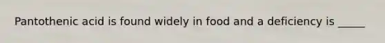 Pantothenic acid is found widely in food and a deficiency is _____