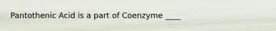 Pantothenic Acid is a part of Coenzyme ____