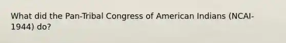 What did the Pan-Tribal Congress of American Indians (NCAI-1944) do?