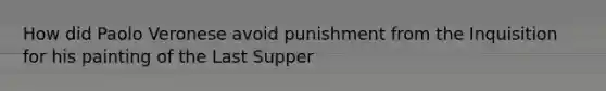 How did Paolo Veronese avoid punishment from the Inquisition for his painting of the Last Supper