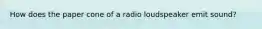 How does the paper cone of a radio loudspeaker emit sound?