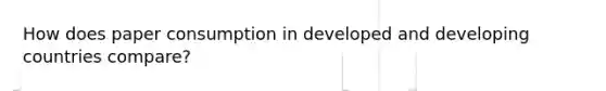 How does paper consumption in developed and developing countries compare?