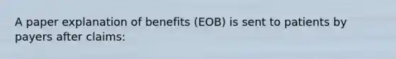 A paper explanation of benefits (EOB) is sent to patients by payers after claims: