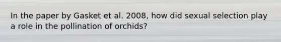 In the paper by Gasket et al. 2008, how did sexual selection play a role in the pollination of orchids?