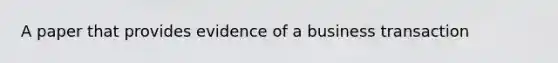 A paper that provides evidence of a business transaction