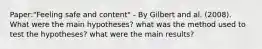 Paper:"Feeling safe and content" - By Gilbert and al. (2008). What were the main hypotheses? what was the method used to test the hypotheses? what were the main results?