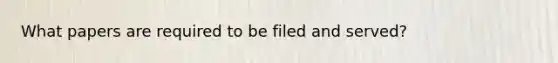 What papers are required to be filed and served?