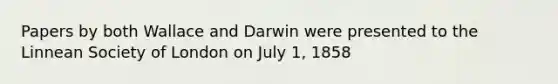 Papers by both Wallace and Darwin were presented to the Linnean Society of London on July 1, 1858