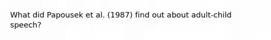 What did Papousek et al. (1987) find out about adult-child speech?