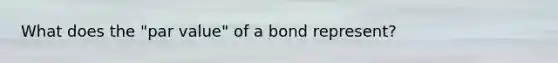 What does the "par value" of a bond represent?