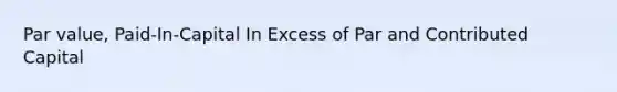 Par value, Paid-In-Capital In Excess of Par and Contributed Capital