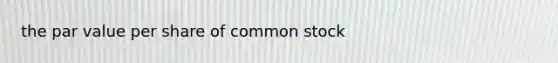 the par value per share of common stock