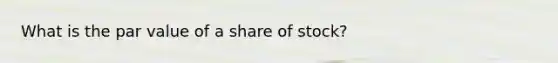 What is the par value of a share of stock?