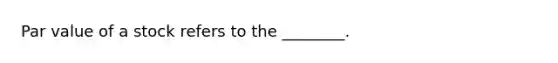 Par value of a stock refers to the ________.