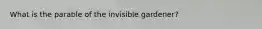 What is the parable of the invisible gardener?