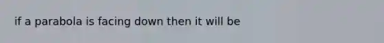 if a parabola is facing down then it will be