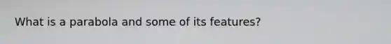What is a parabola and some of its features?