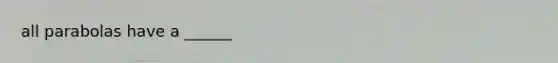 all parabolas have a ______