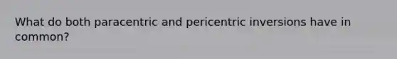 What do both paracentric and pericentric inversions have in common?