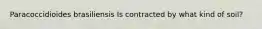 Paracoccidioides brasiliensis Is contracted by what kind of soil?