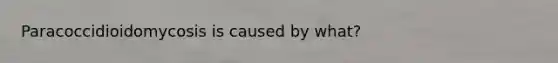 Paracoccidioidomycosis is caused by what?