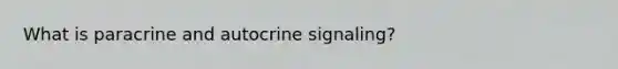 What is paracrine and autocrine signaling?