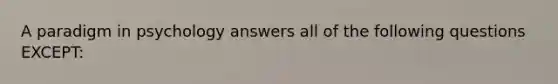 A paradigm in psychology answers all of the following questions EXCEPT: