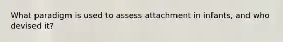 What paradigm is used to assess attachment in infants, and who devised it?