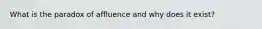 What is the paradox of affluence and why does it exist?