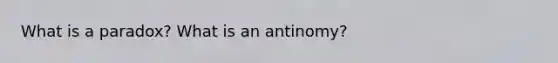 What is a paradox? What is an antinomy?