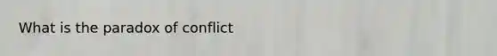 What is the paradox of conflict