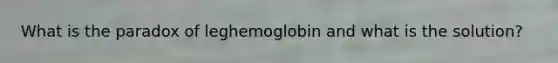 What is the paradox of leghemoglobin and what is the solution?