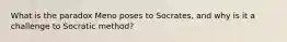 What is the paradox Meno poses to Socrates, and why is it a challenge to Socratic method?