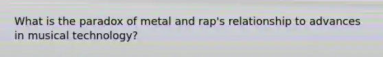 What is the paradox of metal and rap's relationship to advances in musical technology?