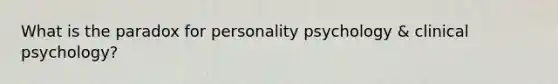 What is the paradox for personality psychology & clinical psychology?