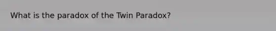 What is the paradox of the Twin Paradox?