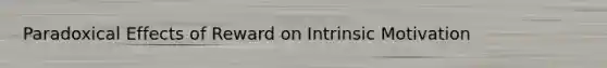 Paradoxical Effects of Reward on Intrinsic Motivation