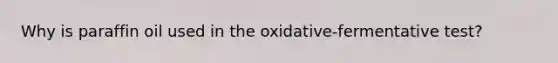 Why is paraffin oil used in the oxidative-fermentative test?