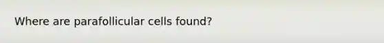 Where are parafollicular cells found?