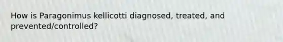 How is Paragonimus kellicotti diagnosed, treated, and prevented/controlled?