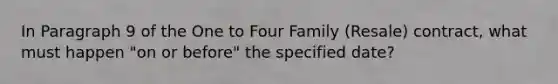 In Paragraph 9 of the One to Four Family (Resale) contract, what must happen "on or before" the specified date?