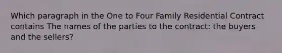 Which paragraph in the One to Four Family Residential Contract contains The names of the parties to the contract: the buyers and the sellers?