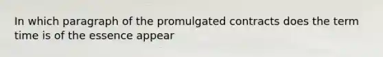 In which paragraph of the promulgated contracts does the term time is of the essence appear