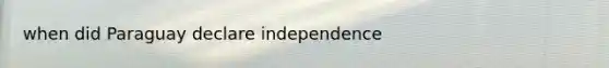 when did Paraguay declare independence