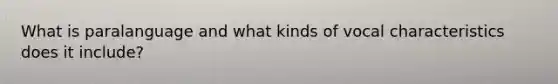 What is paralanguage and what kinds of vocal characteristics does it include?