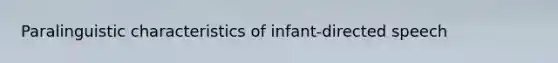 Paralinguistic characteristics of infant-directed speech