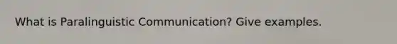 What is Paralinguistic Communication? Give examples.