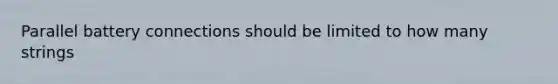 Parallel battery connections should be limited to how many strings