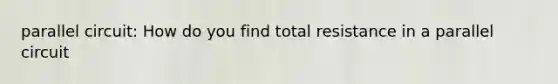 parallel circuit: How do you find total resistance in a parallel circuit