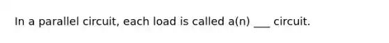 In a parallel circuit, each load is called a(n) ___ circuit.